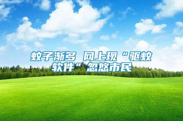蚊子漸多 網(wǎng)上現(xiàn)“驅蚊軟件”忽悠市民