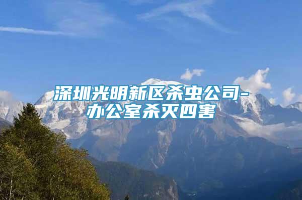深圳光明新區(qū)殺蟲公司-辦公室殺滅四害