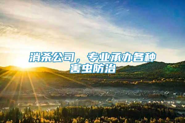 消殺公司，專業(yè)承辦各種害蟲防治