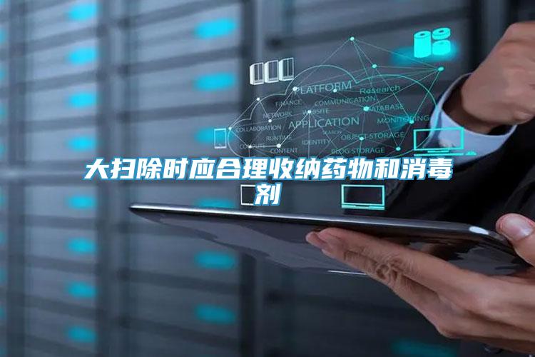 大掃除時(shí)應(yīng)合理收納藥物和消毒劑