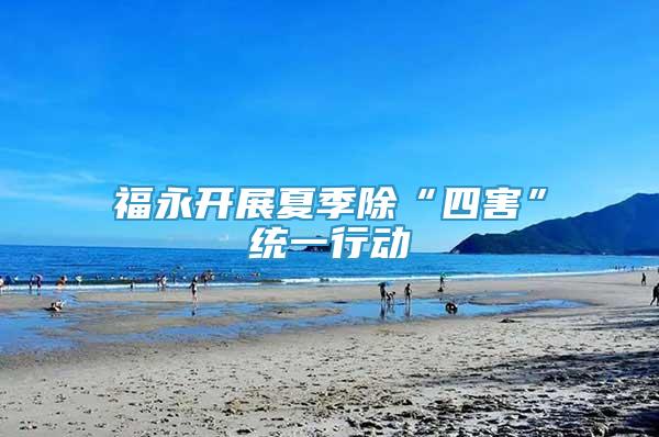 福永開展夏季除“四害”統(tǒng)一行動