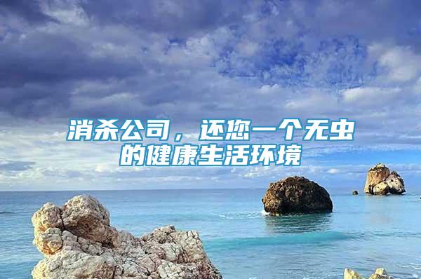 消殺公司，還您一個無蟲的健康生活環(huán)境