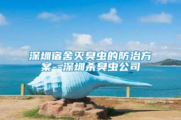 深圳宿舍滅臭蟲的防治方案--深圳殺臭蟲公司