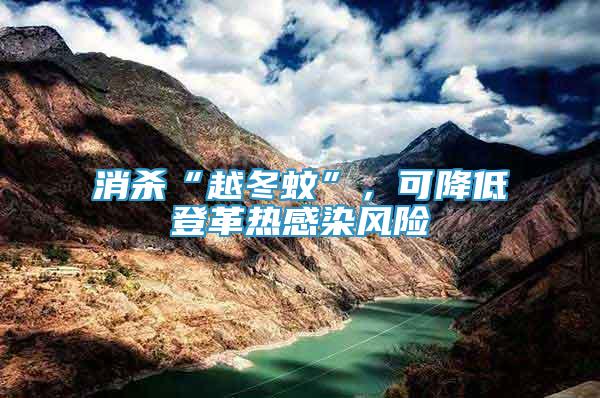 消殺“越冬蚊”，可降低登革熱感染風(fēng)險(xiǎn)