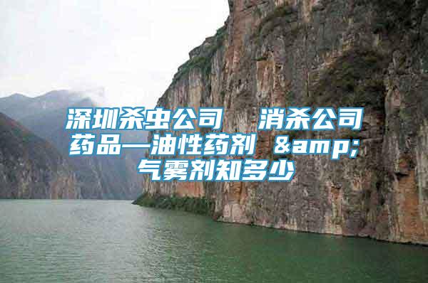深圳殺蟲公司  消殺公司藥品—油性藥劑 &氣霧劑知多少