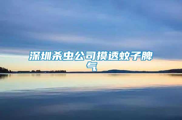 深圳殺蟲公司摸透蚊子脾氣