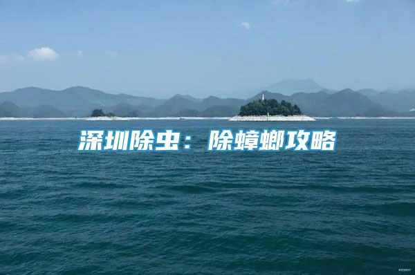 深圳除蟲：除蟑螂攻略
