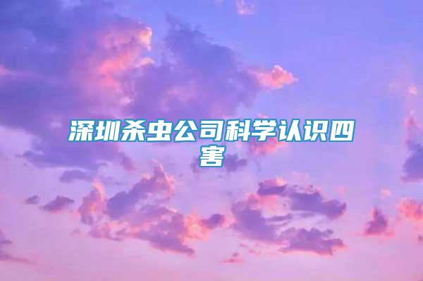 深圳殺蟲公司科學認識四害