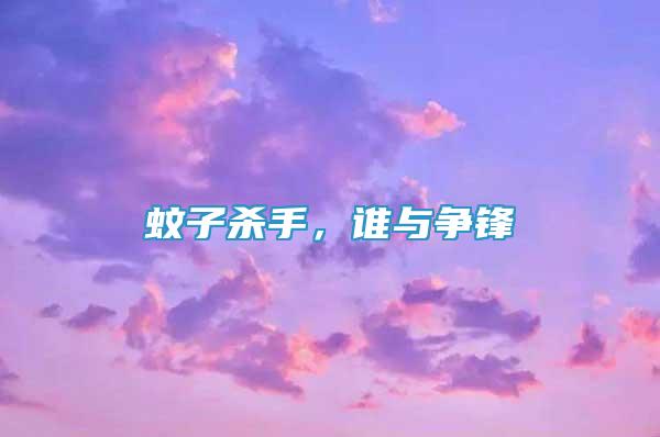 蚊子殺手，誰與爭鋒