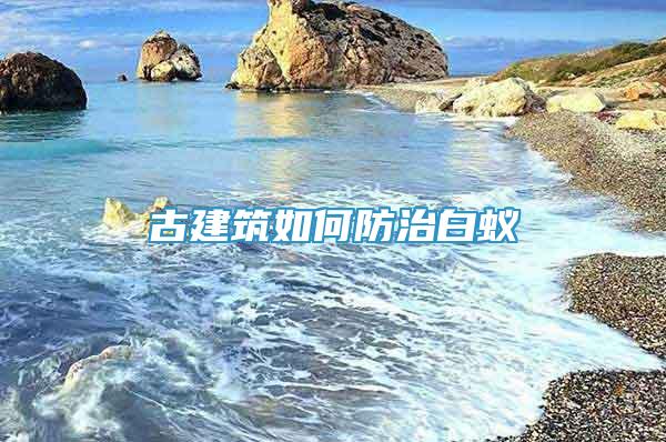 古建筑如何防治白蟻