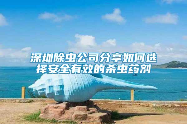 深圳除蟲公司分享如何選擇安全有效的殺蟲藥劑