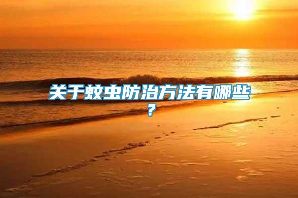 關(guān)于蚊蟲防治方法有哪些？