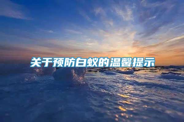 關(guān)于預(yù)防白蟻的溫馨提示