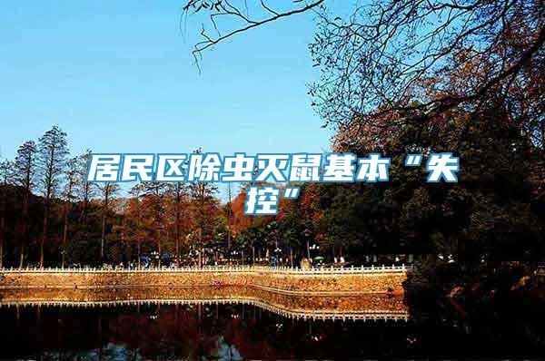 居民區(qū)除蟲滅鼠基本“失控”