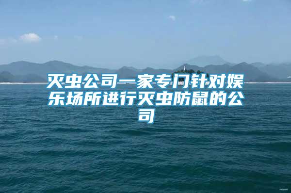 滅蟲公司一家專門針對娛樂場所進(jìn)行滅蟲防鼠的公司