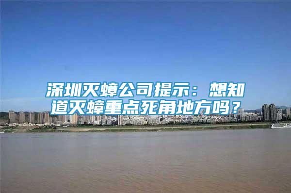 深圳滅蟑公司提示：想知道滅蟑重點(diǎn)死角地方嗎？
