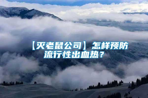 【滅老鼠公司】怎樣預(yù)防流行性出血熱？