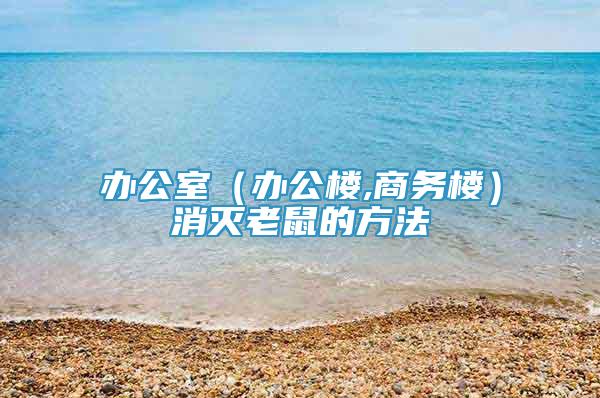 辦公室（辦公樓,商務(wù)樓）消滅老鼠的方法