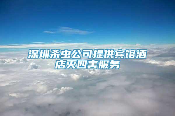 深圳殺蟲公司提供賓館酒店滅四害服務(wù)
