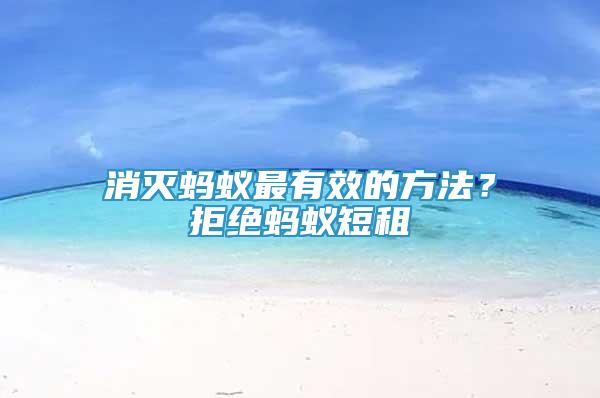 消滅螞蟻?zhàn)钣行У姆椒?？拒絕螞蟻短租
