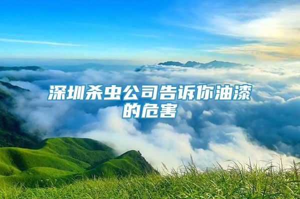 深圳殺蟲公司告訴你油漆的危害