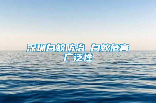 深圳白蟻防治 白蟻危害廣泛性