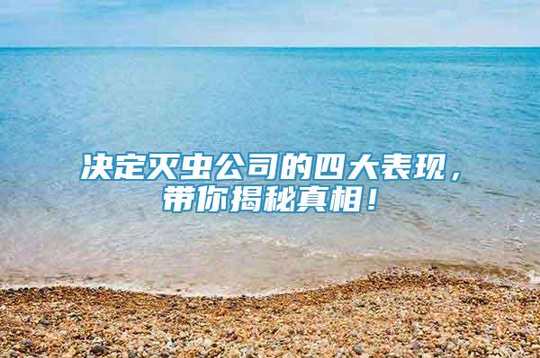 決定滅蟲(chóng)公司的四大表現(xiàn)，帶你揭秘真相！