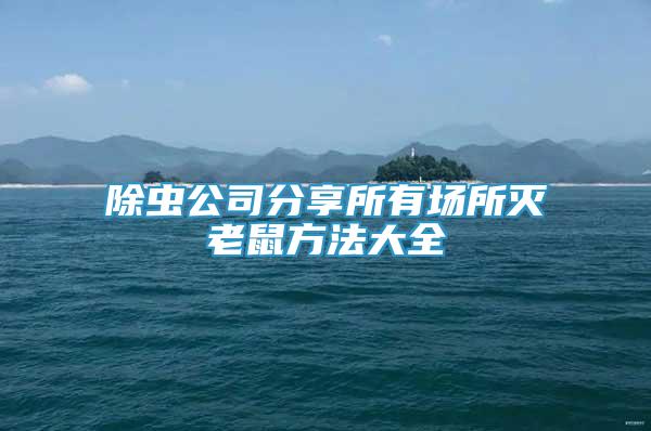 除蟲公司分享所有場所滅老鼠方法大全