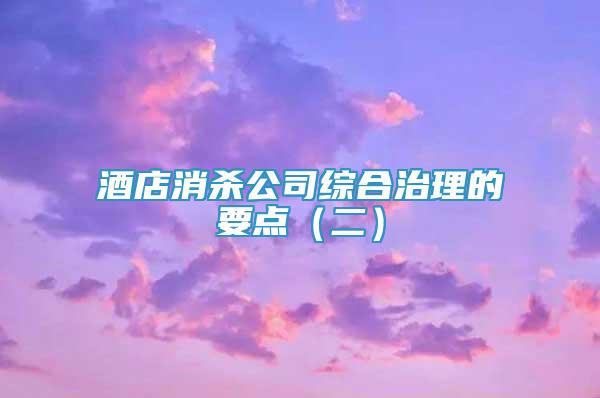 酒店消殺公司綜合治理的要點（二）