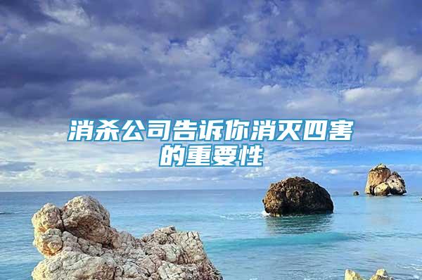 消殺公司告訴你消滅四害的重要性