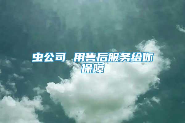 蟲公司 用售后服務(wù)給你保障