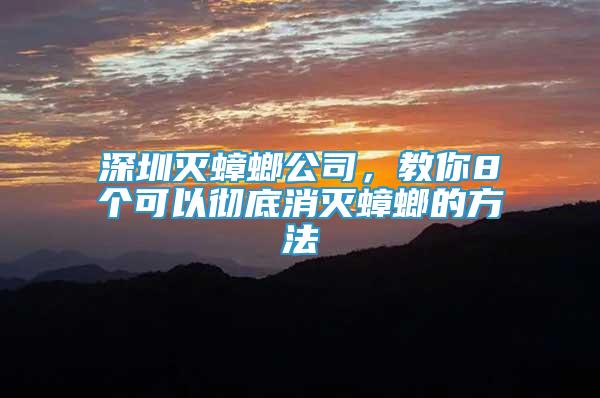 深圳滅蟑螂公司，教你8個可以徹底消滅蟑螂的方法