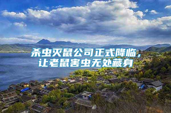 殺蟲滅鼠公司正式降臨，讓老鼠害蟲無處藏身