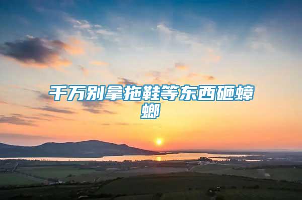 千萬別拿拖鞋等東西砸蟑螂