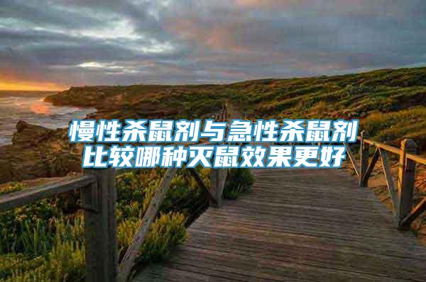 慢性殺鼠劑與急性殺鼠劑比較哪種滅鼠效果更好