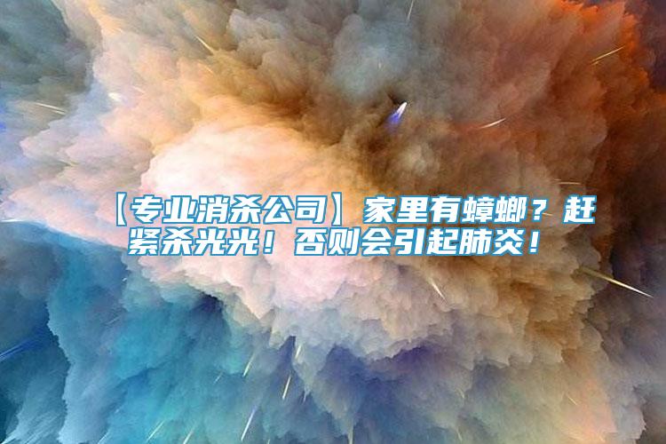 【專業(yè)消殺公司】家里有蟑螂？趕緊殺光光！否則會(huì)引起肺炎！