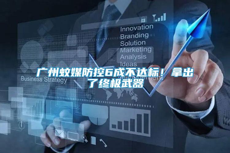 廣州蚊媒防控6成不達(dá)標(biāo)！拿出了終極武器