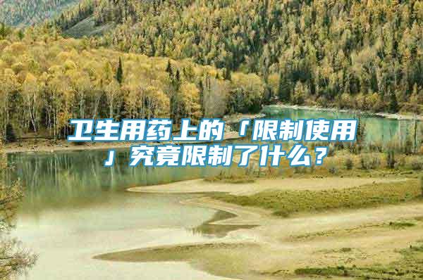 衛(wèi)生用藥上的「限制使用」究竟限制了什么？