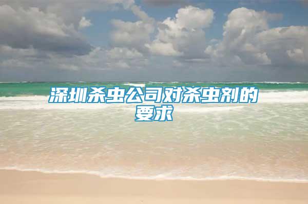 深圳殺蟲公司對(duì)殺蟲劑的要求