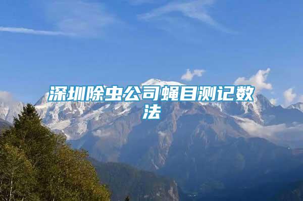 深圳除蟲公司蠅目測記數(shù)法