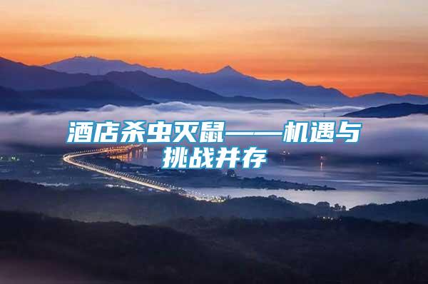酒店殺蟲滅鼠——機(jī)遇與挑戰(zhàn)并存