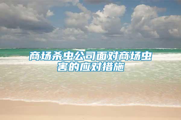 商場殺蟲公司面對商場蟲害的應對措施