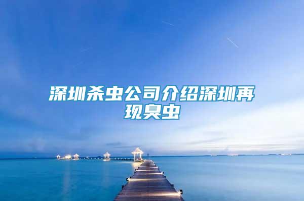 深圳殺蟲公司介紹深圳再現(xiàn)臭蟲