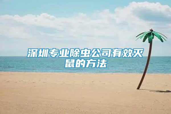深圳專業(yè)除蟲公司有效滅鼠的方法