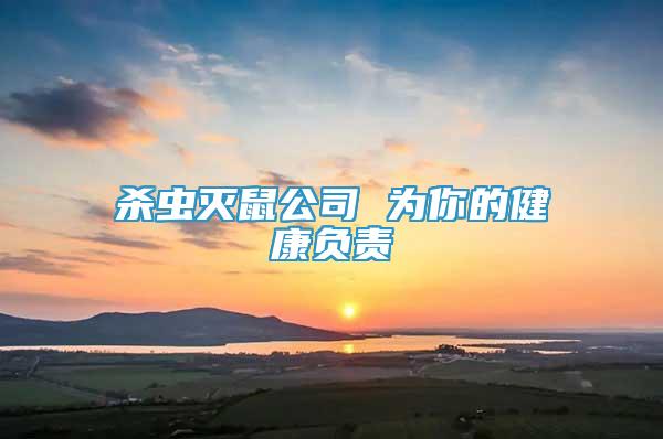 殺蟲滅鼠公司 為你的健康負(fù)責(zé)