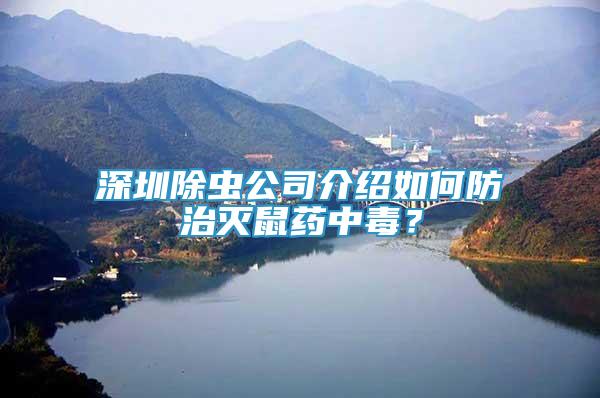 深圳除蟲公司介紹如何防治滅鼠藥中毒？