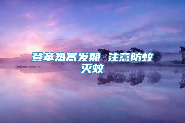 登革熱高發(fā)期 注意防蚊滅蚊