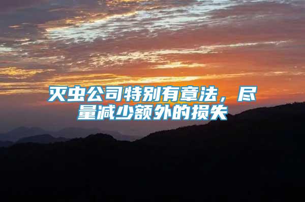 滅蟲公司特別有章法，盡量減少額外的損失
