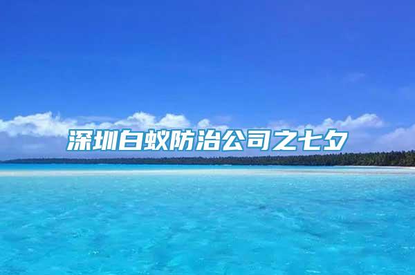深圳白蟻防治公司之七夕