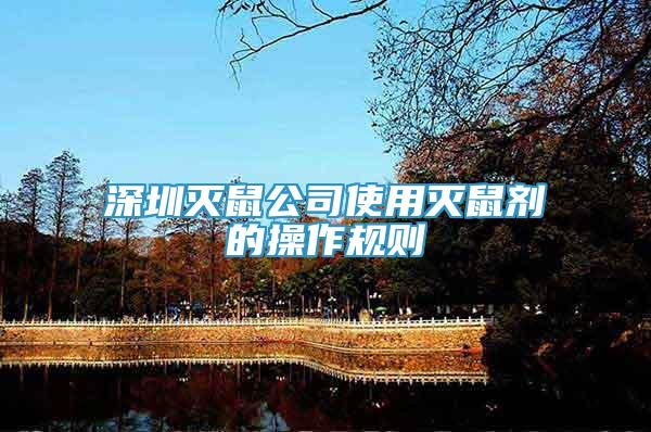 深圳滅鼠公司使用滅鼠劑的操作規(guī)則